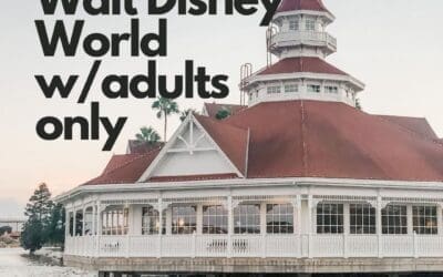 Top 3 Reasons to have an Adult Only trip to Walt Disney World
